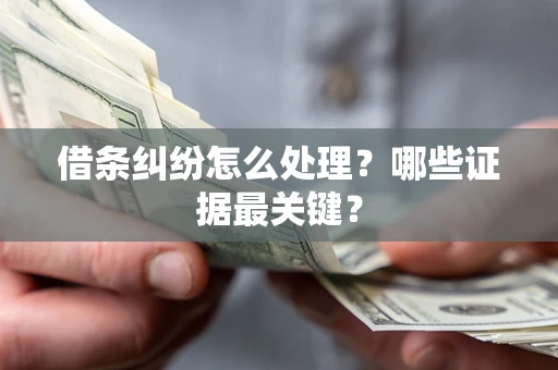 济南借条纠纷怎么处理？哪些证据最关键？