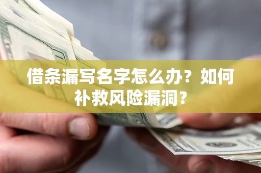 济南借条漏写名字怎么办？如何补救风险漏洞？