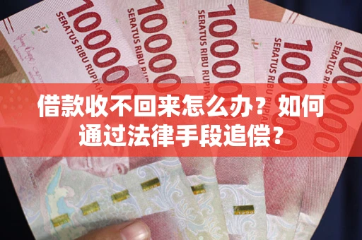 济南借款收不回来怎么办？如何通过法律手段追偿？