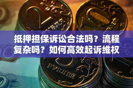 济南抵押担保诉讼合法吗？流程复杂吗？如何高效起诉维权？