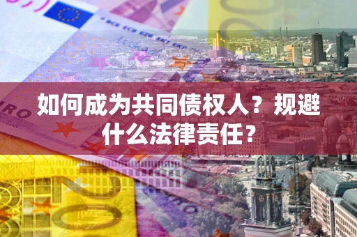 济南如何成为共同债权人？规避什么法律责任？