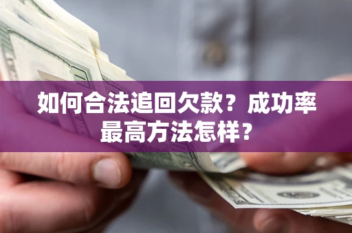 济南如何合法追回欠款？成功率最高方法怎样？