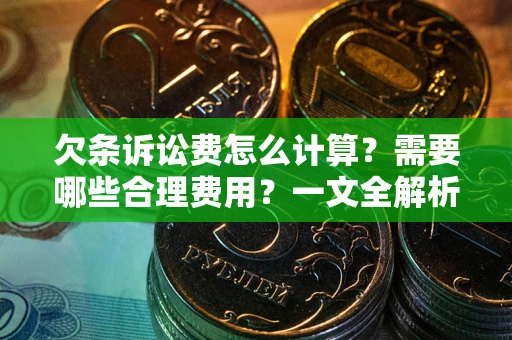 济南欠条诉讼费怎么计算？需要哪些合理费用？一文全解析