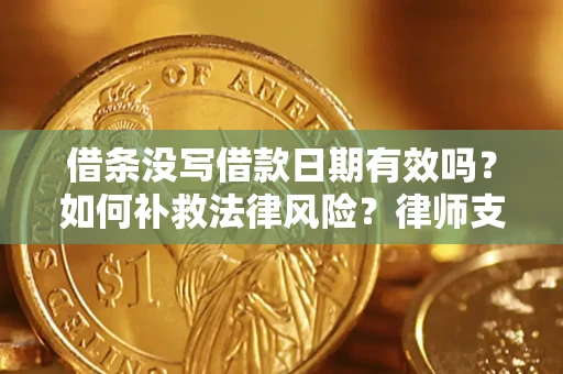 济南借条没写借款日期有效吗？如何补救法律风险？律师支招