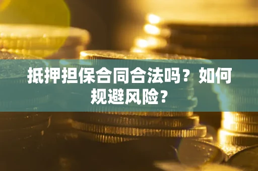 济南抵押担保合同合法吗？如何规避风险？