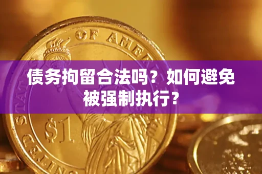 济南债务拘留合法吗？如何避免被强制执行？
