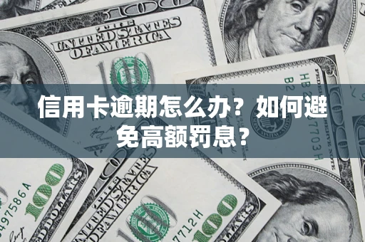 济南信用卡逾期怎么办？如何避免高额罚息？
