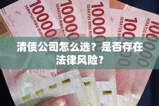 济南清债公司怎么选？是否存在法律风险？