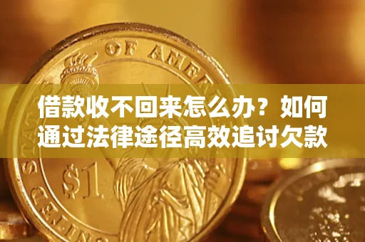 济南借款收不回来怎么办?如何通过法律途径高效追讨欠款? 济南借款收不回来怎么办?如何通过法律途径高效追讨欠款?