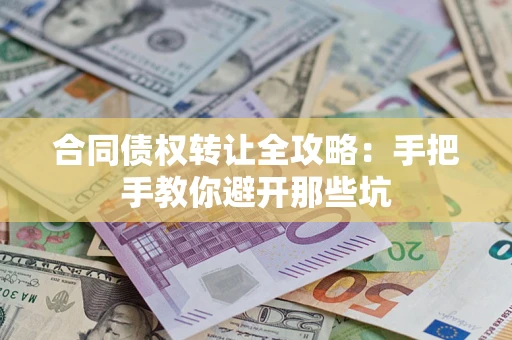 济南合同债权转让全攻略：手把手教你避开那些坑