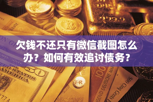 济南欠钱不还只有微信截图怎么办？如何有效追讨债务？