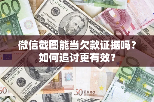 济南微信截图能当欠款证据吗？如何追讨更有效？