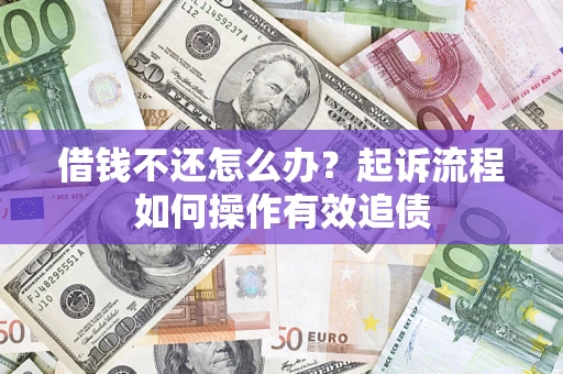 济南借钱不还怎么办？起诉流程如何操作有效追债