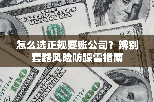 济南怎么选正规要账公司？辨别套路风险防踩雷指南