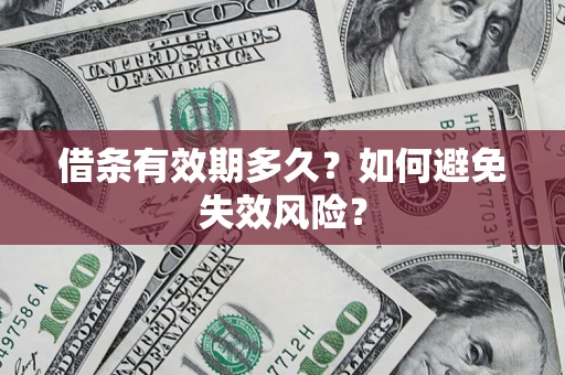 济南借条有效期多久？如何避免失效风险？