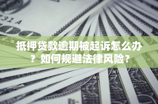 济南抵押贷款逾期被起诉怎么办？如何规避法律风险？