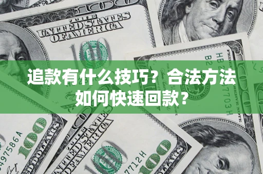 济南追款有什么技巧？合法方法如何快速回款？