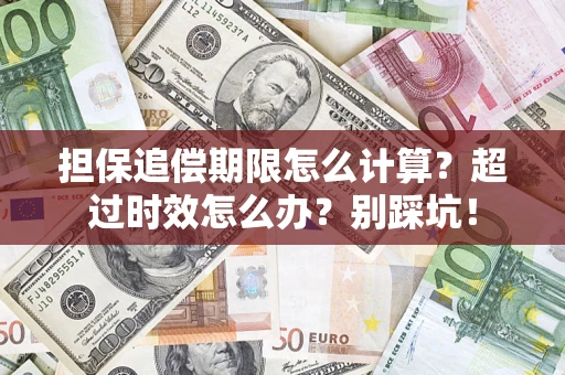 济南担保追偿期限怎么计算？超过时效怎么办？别踩坑！