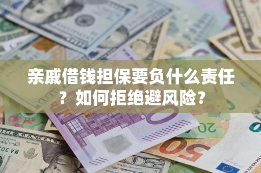 济南亲戚借钱担保要负什么责任？如何拒绝避风险？