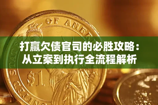 济南打赢欠债官司的必胜攻略：从立案到执行全流程解析