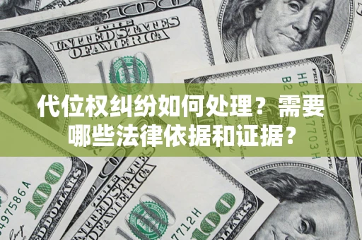 济南代位权纠纷如何处理？需要哪些法律依据和证据？