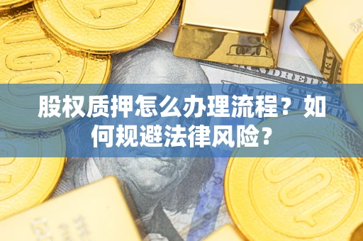 济南股权质押怎么办理流程？如何规避法律风险？