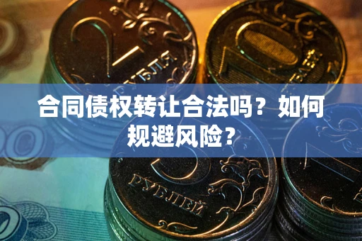 济南合同债权转让合法吗?如何规避风险? 济南合同债权转让合法吗?如何规避风险?