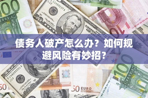 济南债务人破产怎么办？如何规避风险有妙招？