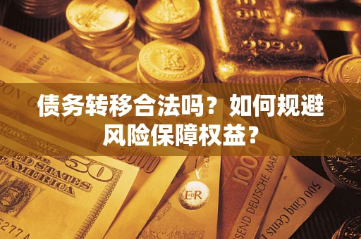 济南债务转移合法吗？如何规避风险保障权益？