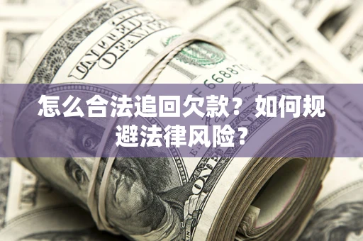 济南怎么合法追回欠款？如何规避法律风险？