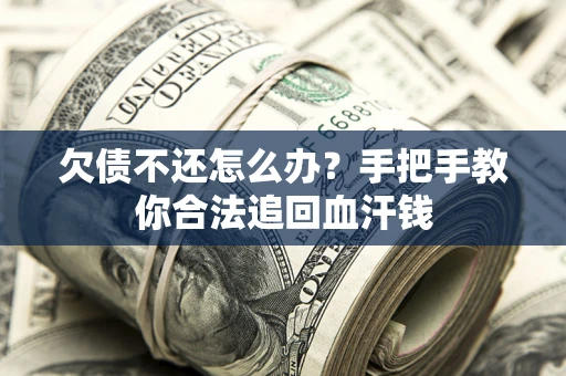 济南欠债不还怎么办?手把手教你合法追回血汗钱 济南欠债不还怎么办?手把手教你合法追回血汗钱