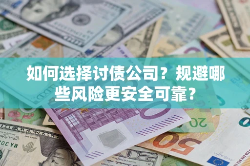 济南如何选择讨债公司？规避哪些风险更安全可靠？