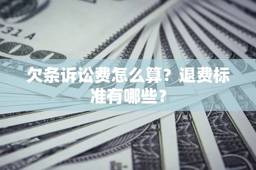 济南欠条诉讼费怎么算？退费标准有哪些？