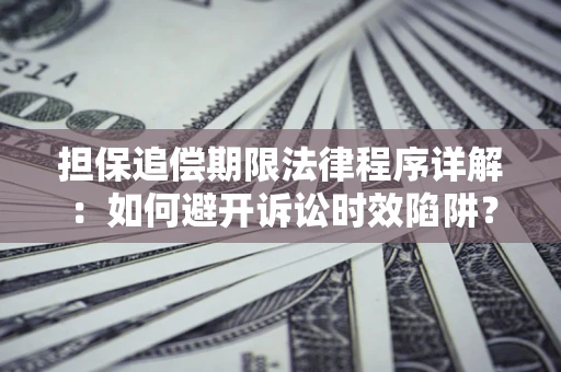 济南担保追偿期限法律程序详解：如何避开诉讼时效陷阱？