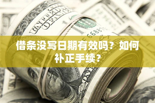 济南借条没写日期有效吗？如何补正手续？