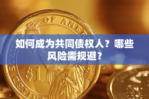 济南如何成为共同债权人？哪些风险需规避？