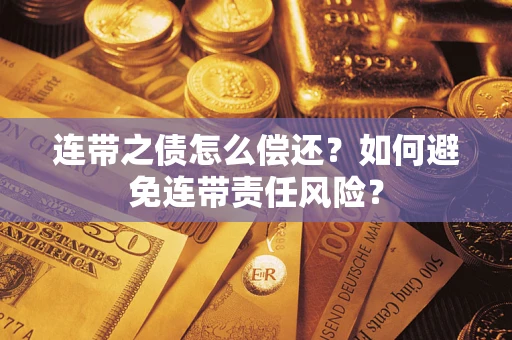济南连带之债怎么偿还？如何避免连带责任风险？